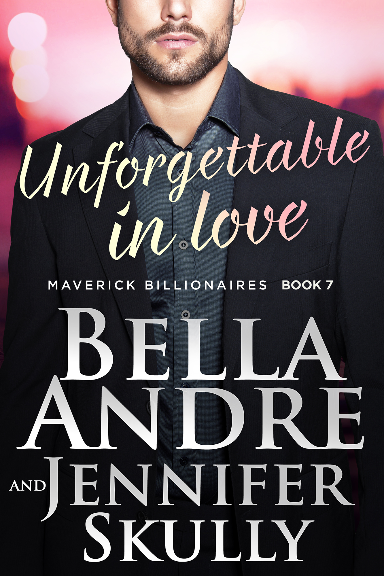 Unforgettable in Love - Maverick Billionaires Book 7 - Bella Andre and Jennifer Skully